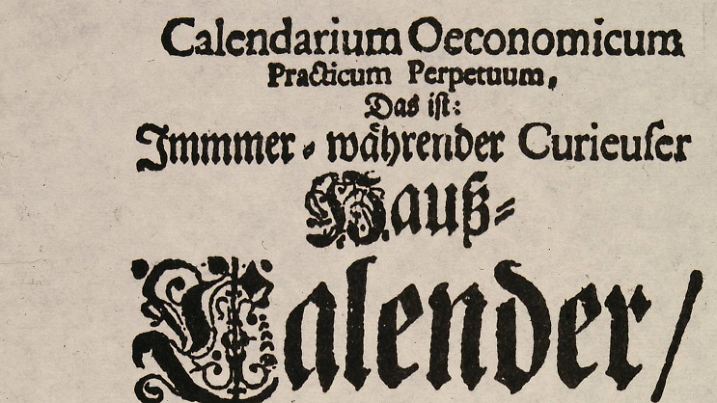2-J30-H1-1715 (123956)
Hundertjähriger Kalender 1715
Kalender / Hundertjähriger Kalender.
- Titelblatt zu: Mauritius Knauer,
Calendarium oeconomicum parcticum
perpetuum, Brünn (Georg Lehmann)
1715. -
(Verfaßt von dem Abt Mauritius Knauer,
1612-64; 1701 zu einem Volksbuch um-
gestaltet von Christoph von Hellwig).
E:
Centarian Calendar / 1715
Calendar / Centarian Calendar.
- Cover page of Mauritius Knauer,
Calendarium oeconomicum parcticum
perpetuum, Brünn (Georg Lehmann)
1715. -
(Written by Abbot Mauritius Knauer,
1612-64; transformed 1701 into a book
for the people, designed by Christoph
von Hellweg). |